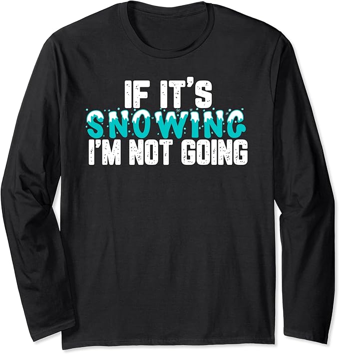 If It's Snowing I'm Not Going Winter Long Sleeve TShirt Amazon.co.uk